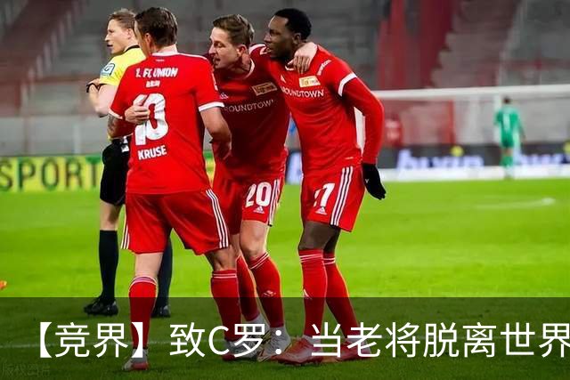 【竞界】致C罗：当老将脱离世界 是体面离开的时候
