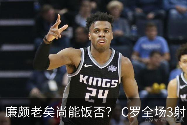 廉颇老矣尚能饭否？ C罗全场3射门0射正表现平淡