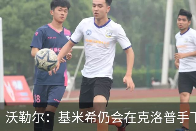 沃勒尔：基米希仍会在克洛普手下担当重任 纳帅遭到不公平的批评