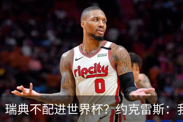 瑞典不配进世界杯？约克雷斯：我们凭实力进的，首战就5-1赢了